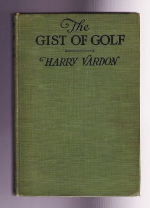 Item #1049 The Gist of Golf. Harry Vardon