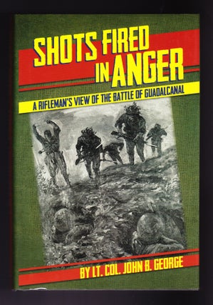 Item #1187 Shots Fired in Anger, A Rifleman's View of the Battle of Guadalcanal. Lt. Col. John B....