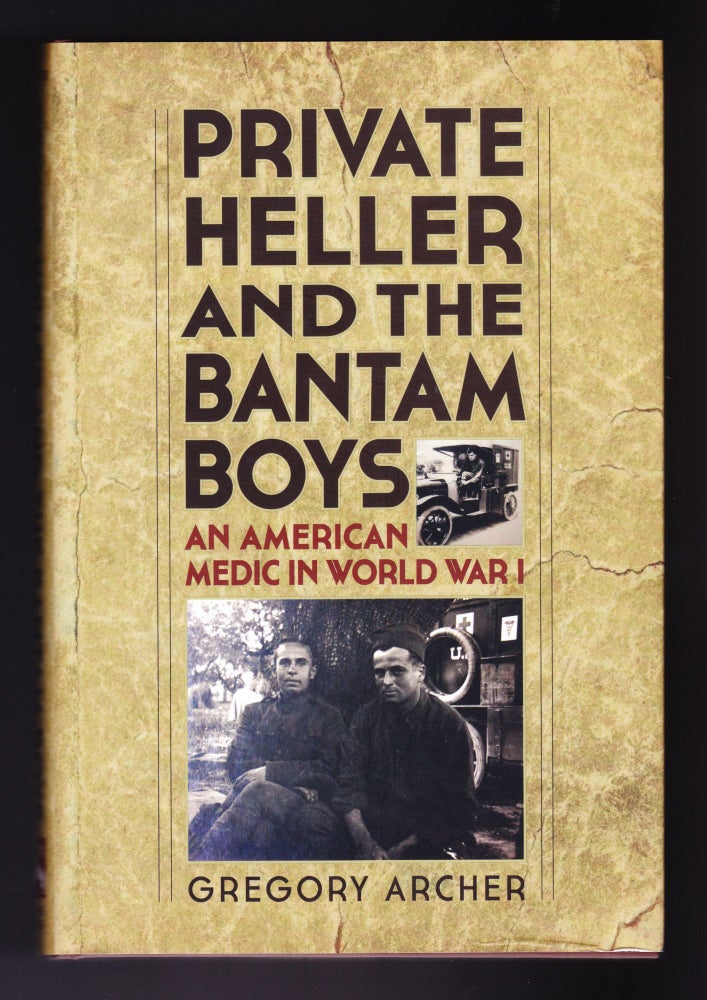Item #1188 Private Heller and the Bantam Boys, An American Medic in World War I. Gregory Archer.