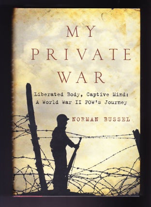 Item #1189 My Private War, Liberated Body, Captive Mind: A World War II POW's Journey. Norman Bussel