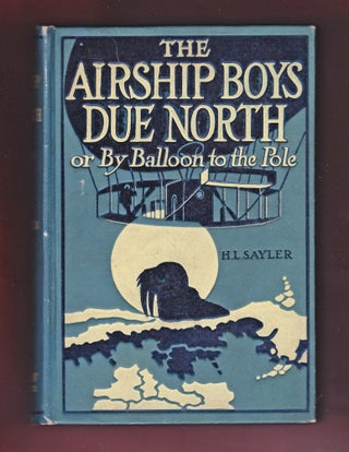 Item #1190 The Airship Boys Due North or By Balloon to the Pole. H. L. Sayler