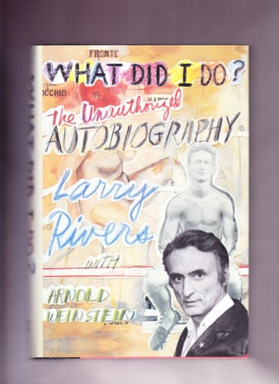 Item #1259 What Did I Do? The Unauthorized Autobiography of Larry Rivers (Signed). Larry Rivers,...