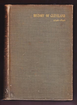 Item #1261 A History of the City of Cleveland, Its Settlement, Rise and Progress. 1796-1896....