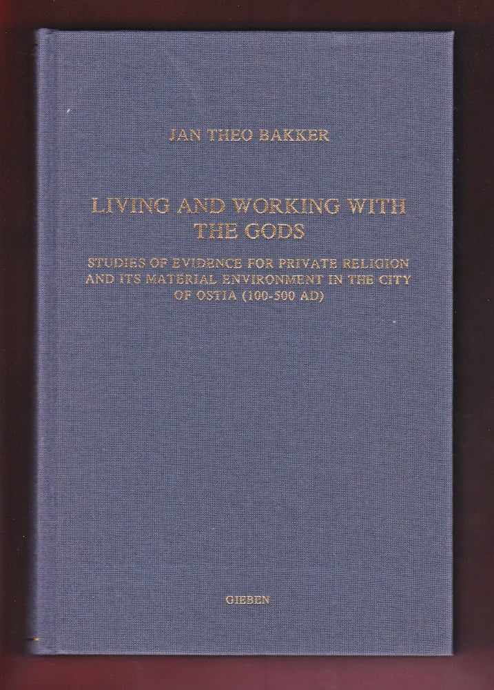 Item #1262 Living and Working with the Gods, Studies of Evidence for Private Religion and its Material Environment in the City of Ostia (100-500AD). Jan Theo Bakker.