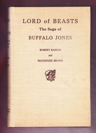 Item #1280 Lord of Beasts, The Saga of Buffalo Jones. Robert Easton, Mackenzie Brown