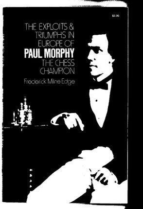 Item #1337 The Exploits & Triumphs in Europe of Paul Morphy the Chess Champion. Frederick Milne Edge