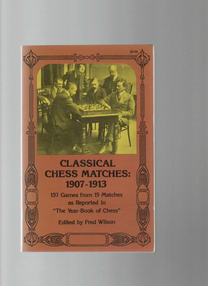 Item #1368 Classical Chess Matches 1907-1913. Fred Wilson.