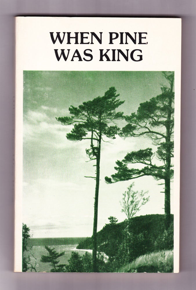 Item #151 When Pine Was King. Lewis C. Reimann.