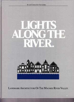 Item #152 Lights Along the River, Landmark Architecture of the Maumee River Valley. Lee Comer,...