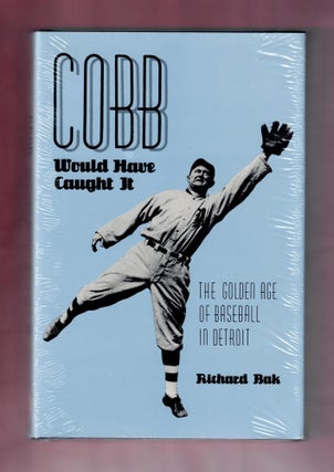 Item #1610 Cobb Would Have Caught It, The Golden Age of Baseball in Detroit. Richard Bak