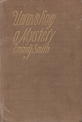 Item #1646 Unraveling a Mystery First Edition 1911. Emma J. Smith