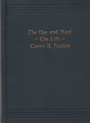 Item #1711 The Use and Need or Life of Carry A. Nation. Carry A. Nation