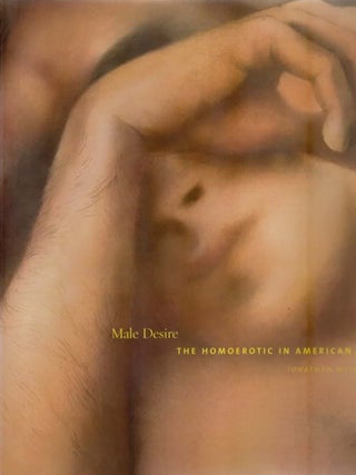 Item #1790 Male Desire - The Homoerotic in American Art. Jonathan Weinberg - Well Illustrated