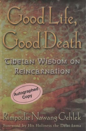 Item #1828 Good Life, Good Death Tibetan Wisdom on Reincarnation - signed. Rimpoche Gehlek