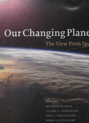 Item #1829 Our Changing Planet - the View from Space. Claire Parkinson Michael King, Kim...