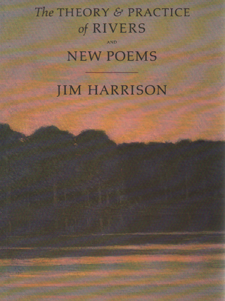 Item #1842 The Theory & Practice of Rivers & New Poems. Jim Harrison
