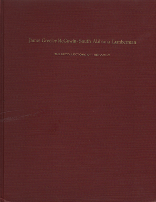Item #1927 James Greely McGowin - South Alabama Lumberman - The Recollections of his Family. McGowin