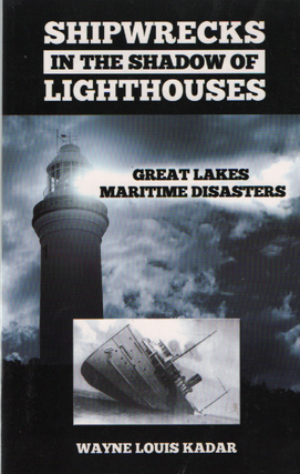 Item #1994 Shipwrecks in the Shadow of Lighthouses Great Lakes Maritime Disasters. Wayne Louis Kadar