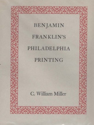 Item #2037 Benjamin Franklin's Philadelphia Printing 1728-1766. C. William Miller
