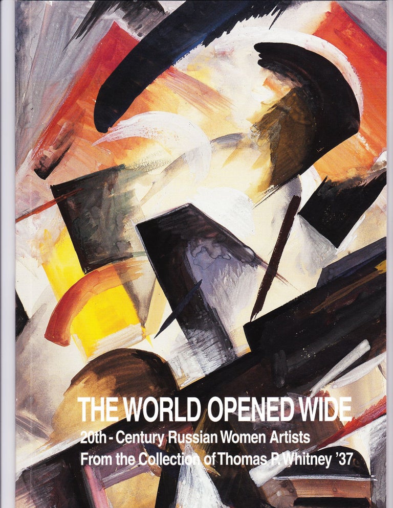 Item #205 The World Opened Wide, 20th Century Russian Women Artists from the Collection of Thomas P. Whitney '37. Jill Meredith, Darra Goldstein.