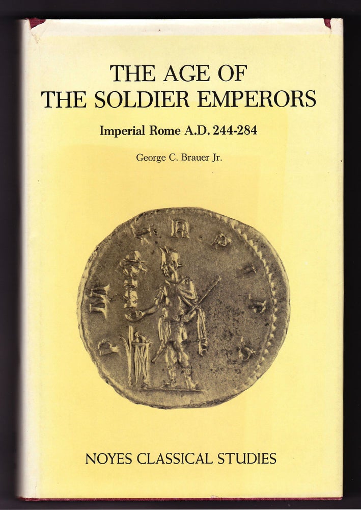 Item #302 The Age of The Soldier Emperors, Imperial Rome A.D. 244-284. George C. Brauer, Jr.