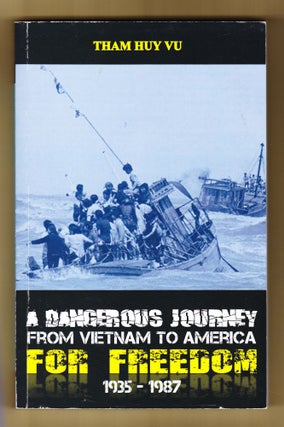 Item #378 A Dangerous Journey from Vietnam to Ameria for Freedom 1935-1987. Tham Huy Vu
