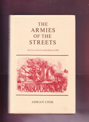 Item #400 The Armies of the Streets, The New York City Draft Riots of 1863. Adrian Cook