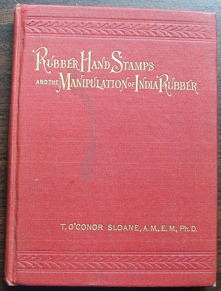 Item #500 Rubber hand Stamps and the manipulation of India Rubber. T. O'Connor Sloane.