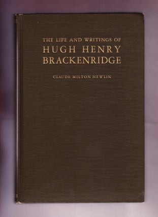 Item #656 The Life and Writings of Hugh Henry Brackenridge. Claude Milton Newlin