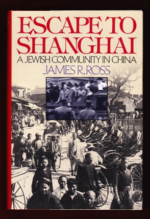 Item #670 Escape to Shanghai, A Jewish Community in China. James R. Ross
