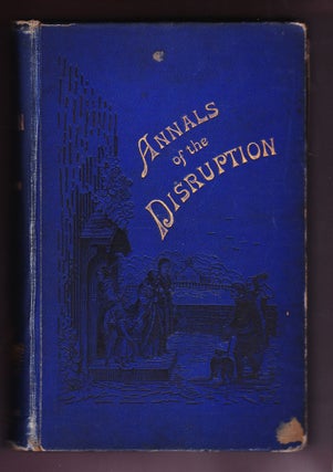 Item #714 Annals of the Disruption; with Extracts from the Narratives of Ministers who Left the...
