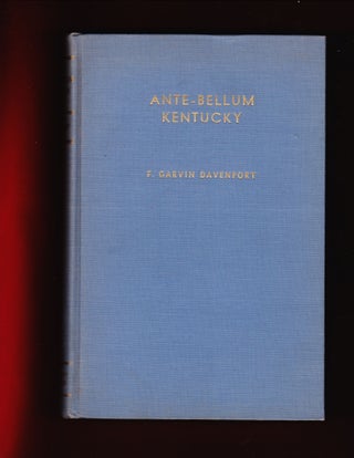 Item #744 Ante-Bellum Kentucky, A Social History, 1800-1860. F. Garvin Davenport