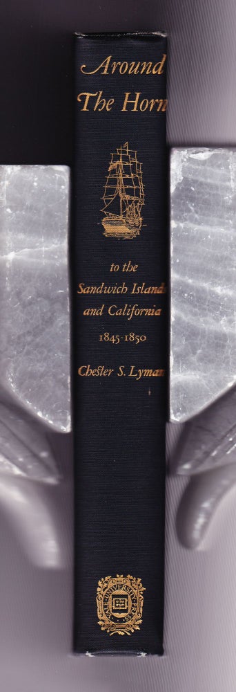 Item #755 Around the Horn to The Sandwich Islands and California 1845-1850, being a Personal Record Kept by Chester S. Lyman. Chester S. Lyman, Frederick J. Teggart.