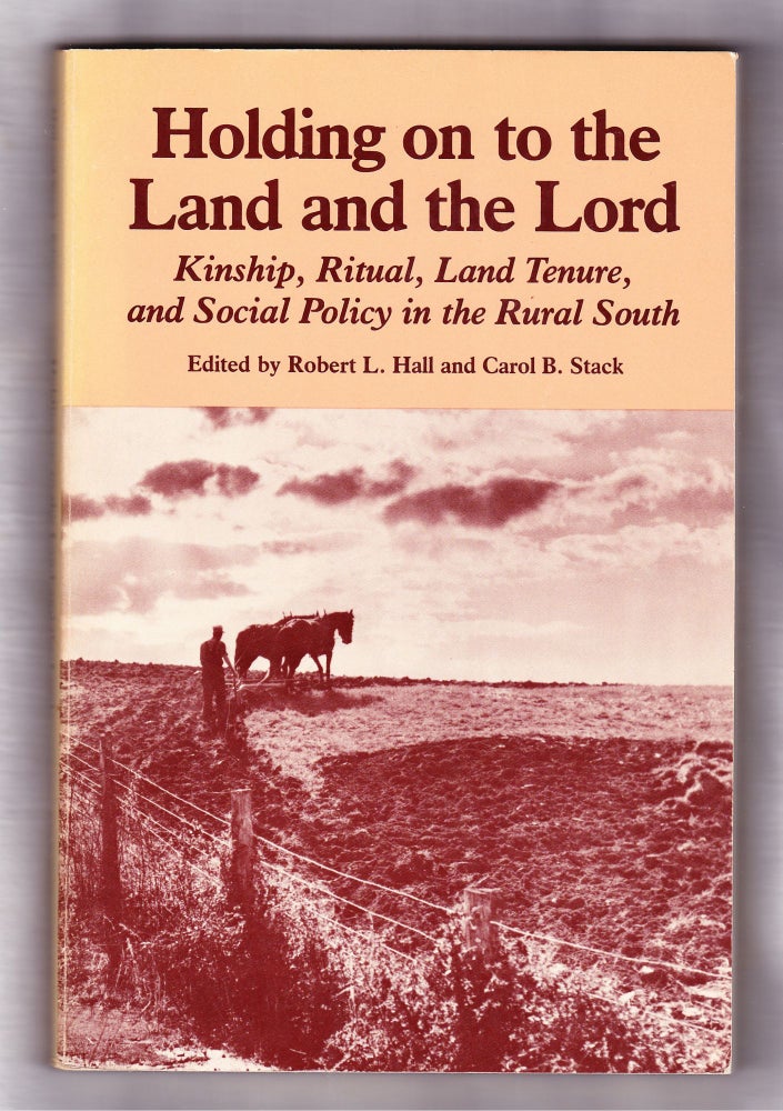 Item #797 Holding on to the Land and the Lord, Kinship, Ritual, Land Tenure, and social Policy in the Rural South. Robert L. Hall, Carol B. Stack.