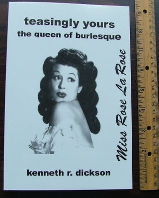 Item #80 teasingly yours Miss Rose La Rose the queen of burlesque. Kenneth R. Dickson