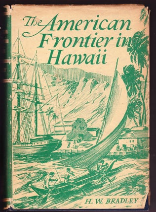 Item #831 The American Frontier in Hawaii, The Pioneers, 1789-1843. H. W. Bradley