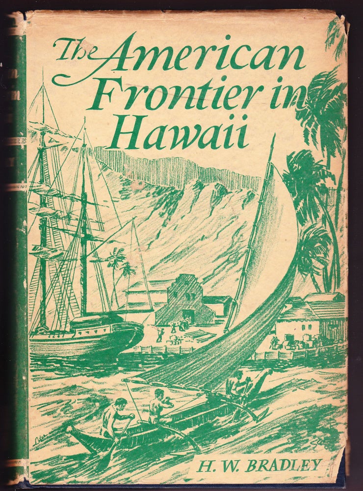 Item #831 The American Frontier in Hawaii, The Pioneers, 1789-1843. H. W. Bradley.