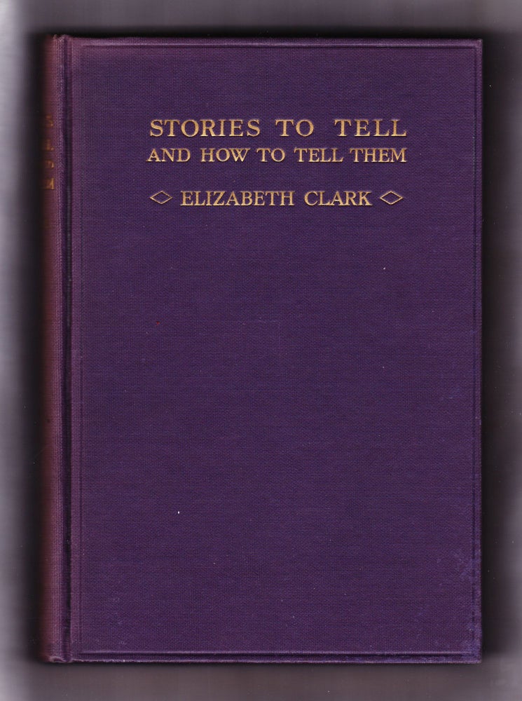 Item #842 Stories to Tell and How to Tell Them. Elizabeth Clark.