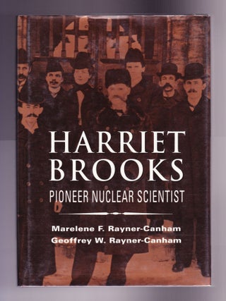 Item #889 Harriet Brooks, Pioneer Nuclear Scientist. Marelene F. Rayner-Canham,...