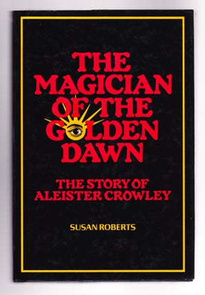 Item #898 The Magician of the Golden Dawn, The Story of Aleister Crowley. Susan Roberts