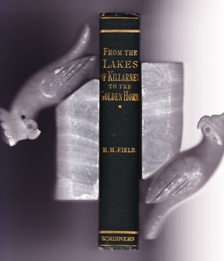Item #915 From the Lakes of Killarney to the Golden Horn. Henry M. Field, D. D
