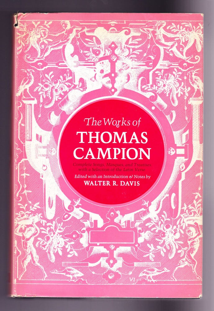 Item #926 The Works of Thomas Campion, Complete Songs, Masques, and Treatises with a Selection of the Latin Verse. Walter R. Davis.