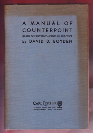 Item #960 A Manual of Counterpoint Based on Sixteenth-Century Practice. David D. Boyden
