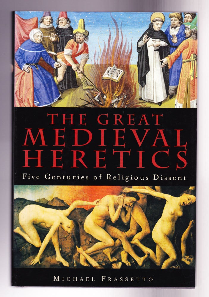 Item #987 The Great Medieval Heretics, Five Centuries of Religious Dissent. Michael Frassetto.