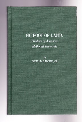 Item #989 No Foot of Land: Folklore of American Methodist Itinerants. Donald E. Byrne, Jr