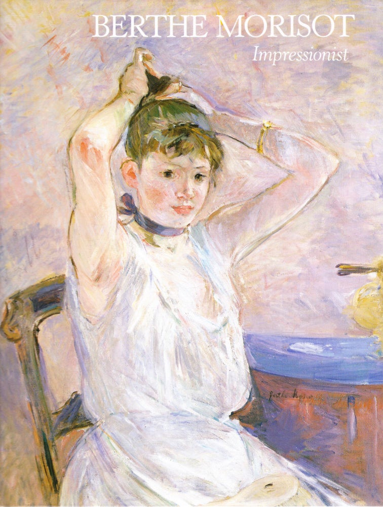 Item #998 Berthe Morisot, Impressionist. Charles F. Stuckey, William P. Scott, assistance of Suzanne G. Lindsay.